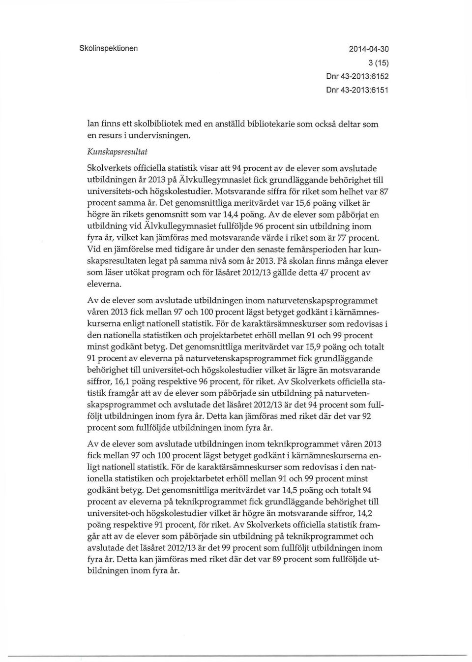 högskolestudier. Motsvarande siffra för riket som helhet var 87 procent samma år. Det genomsnitthga meritvärdet var 15,6 poäng vilket är högre än rikets genomsnitt som var 14,4 poäng.