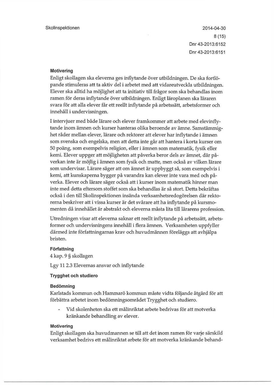 Enhgt läroplanen ska läraren svara för att alla elever får ett reellt inflytande på arbetssätt, arbetsformer och innehåll i undervisningen.