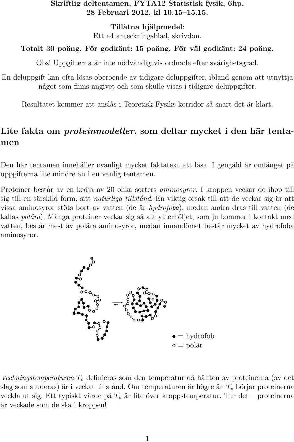 En deluppgift kan ofta lösas oberoende av tidigare deluppgifter, ibland genom att utnyttja något som finns angivet och som skulle visas i tidigare deluppgifter.