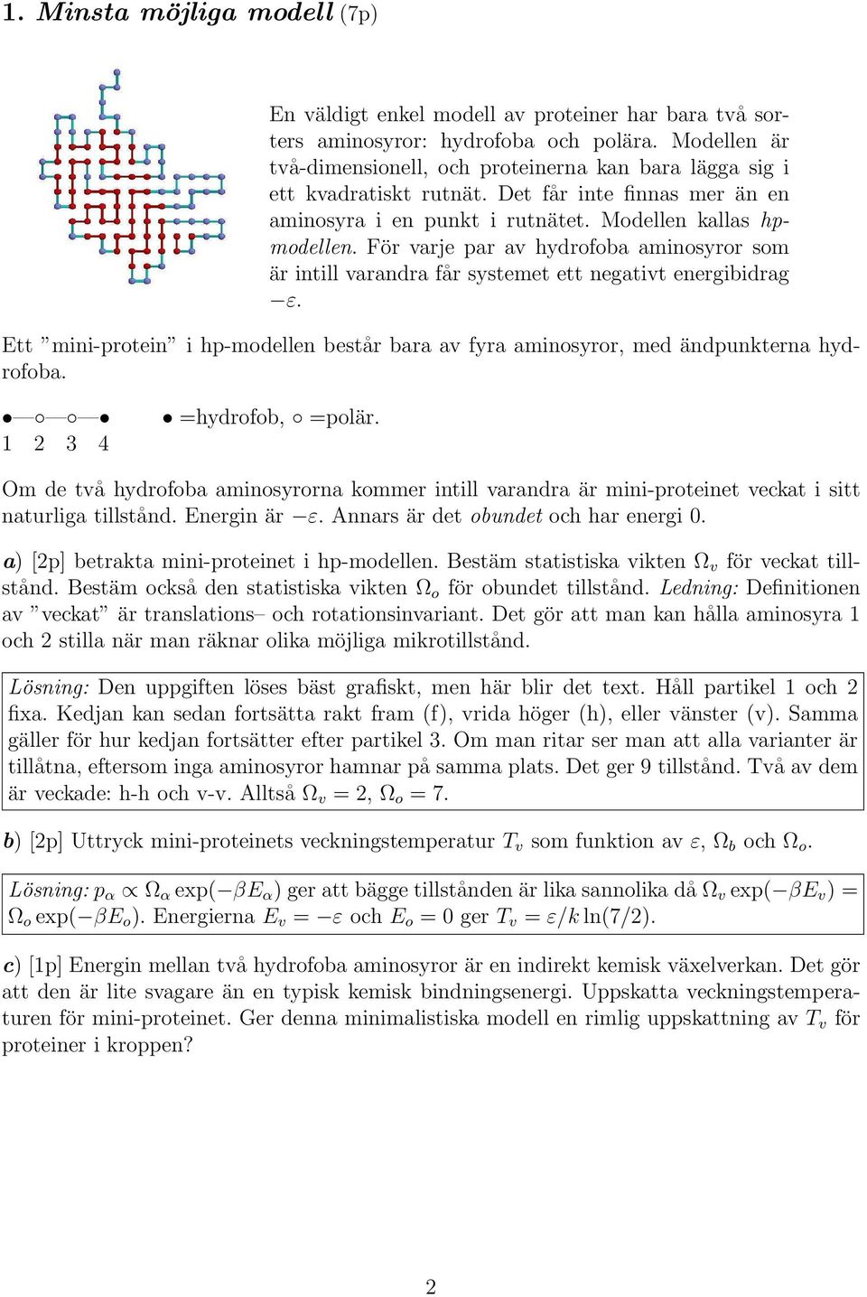 För varje par av hydrofoba aminosyror som är intill varandra får systemet ett negativt energibidrag ε. Ett mini-protein i hp-modellen består bara av fyra aminosyror, med ändpunkterna hydrofoba.