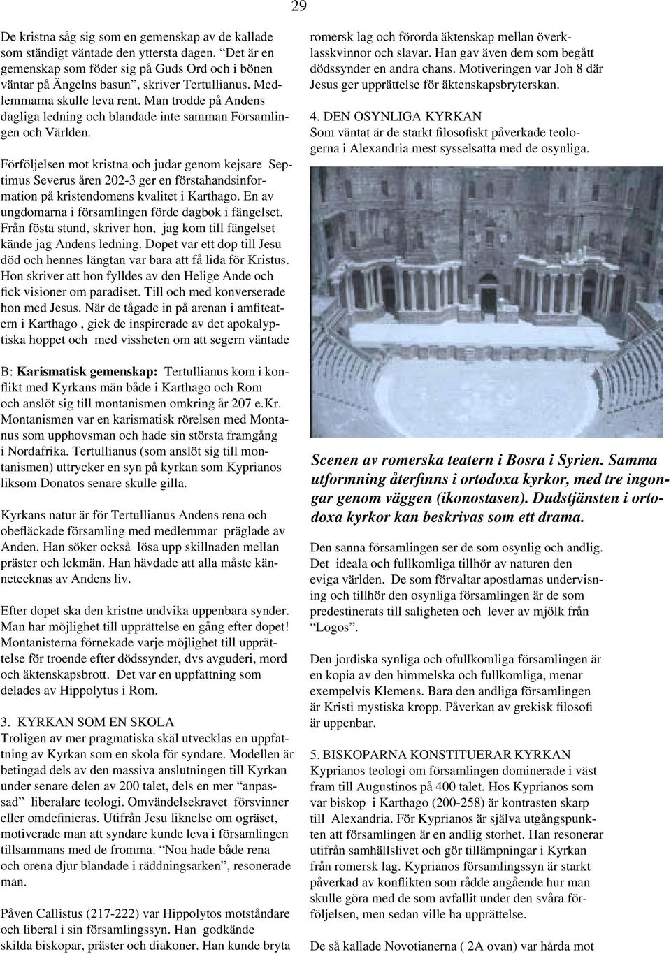 Förföljelsen mot kristna och judar genom kejsare Septimus Severus åren 202-3 ger en förstahandsinformation på kristendomens kvalitet i Karthago.