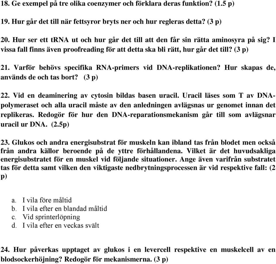 Varför behövs specifika RNA-primers vid DNA-replikationen? Hur skapas de, används de och tas bort? (3 p) 22. Vid en deaminering av cytosin bildas basen uracil.