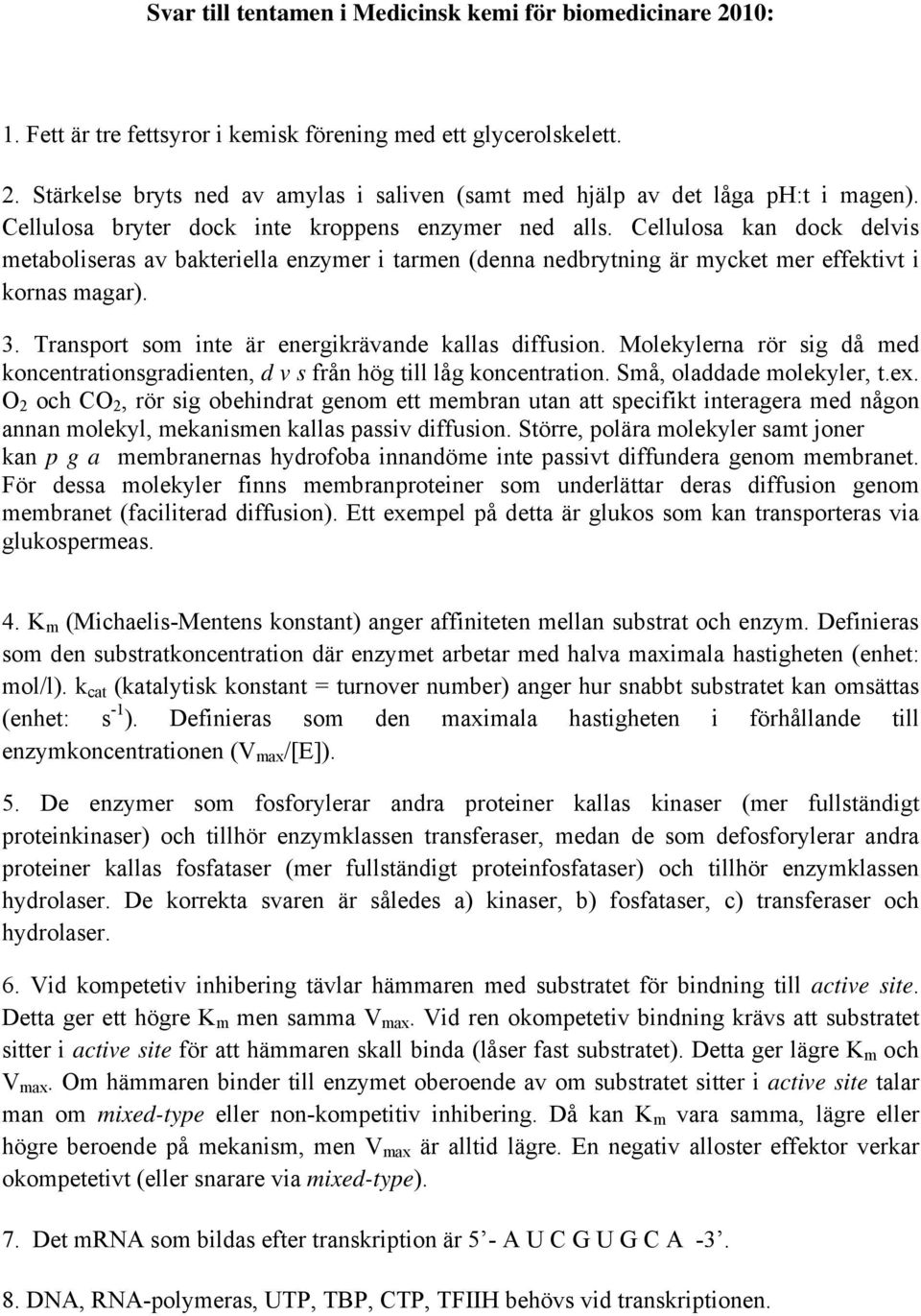 Transport som inte är energikrävande kallas diffusion. Molekylerna rör sig då med koncentrationsgradienten, d v s från hög till låg koncentration. Små, oladdade molekyler, t.ex.