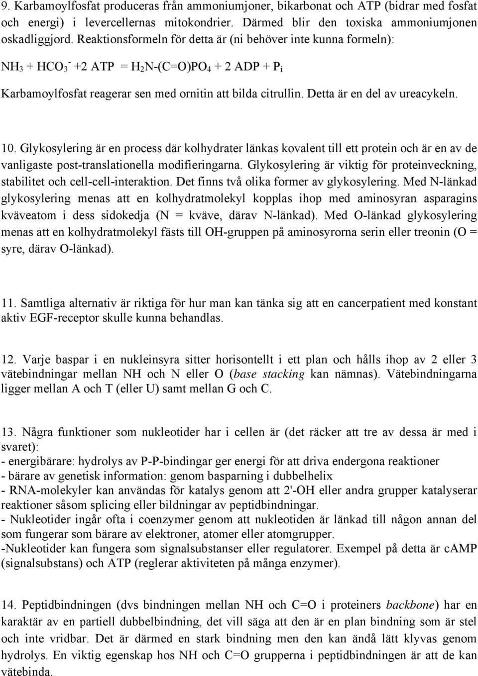 Detta är en del av ureacykeln. 10. Glykosylering är en process där kolhydrater länkas kovalent till ett protein och är en av de vanligaste post-translationella modifieringarna.