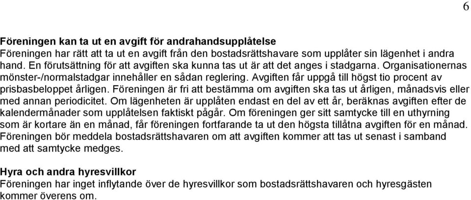 Avgiften får uppgå till högst tio procent av prisbasbeloppet årligen. Föreningen är fri att bestämma om avgiften ska tas ut årligen, månadsvis eller med annan periodicitet.