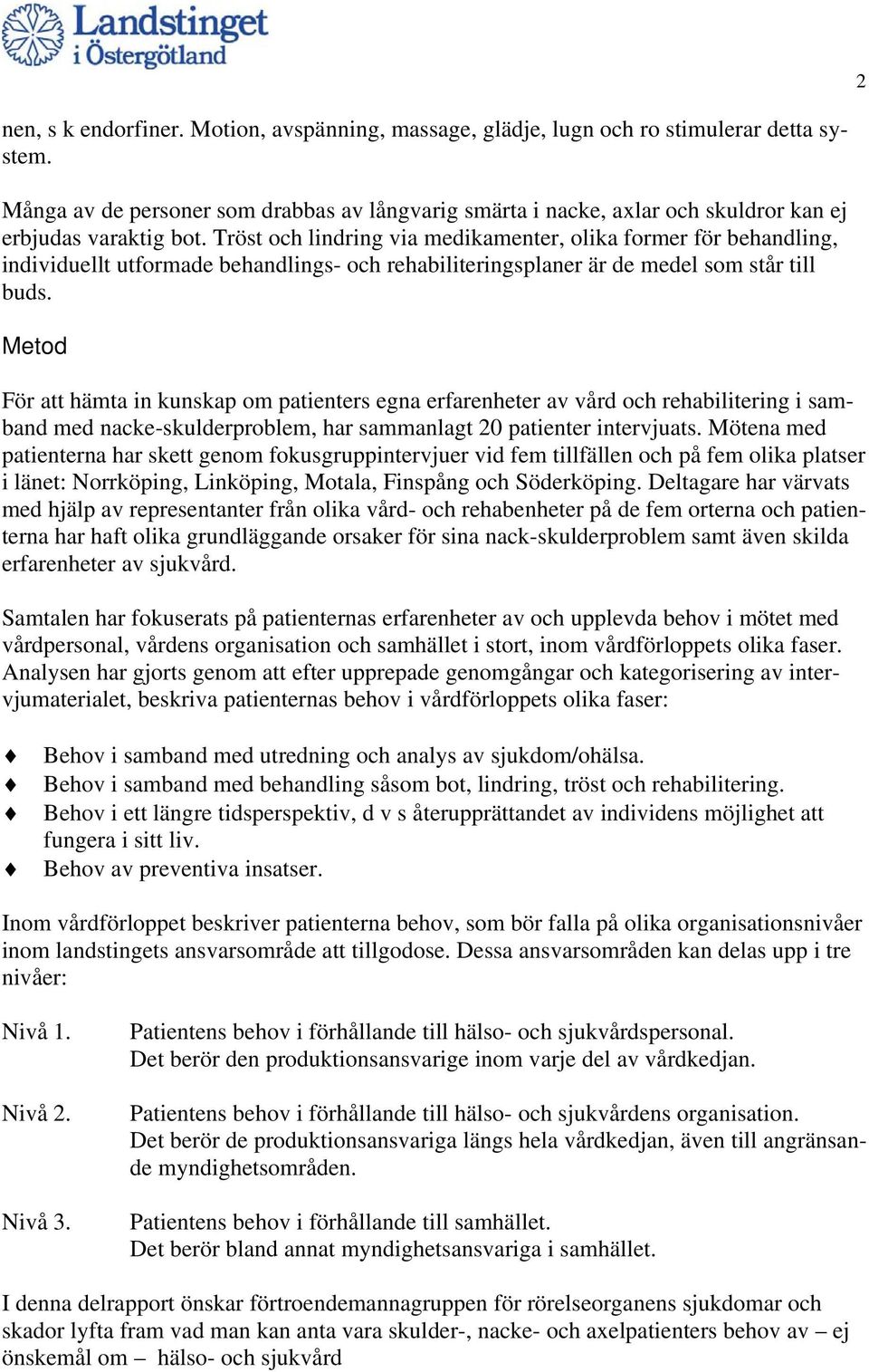 Tröst och lindring via medikamenter, olika former för behandling, individuellt utformade behandlings- och rehabiliteringsplaner är de medel som står till buds.