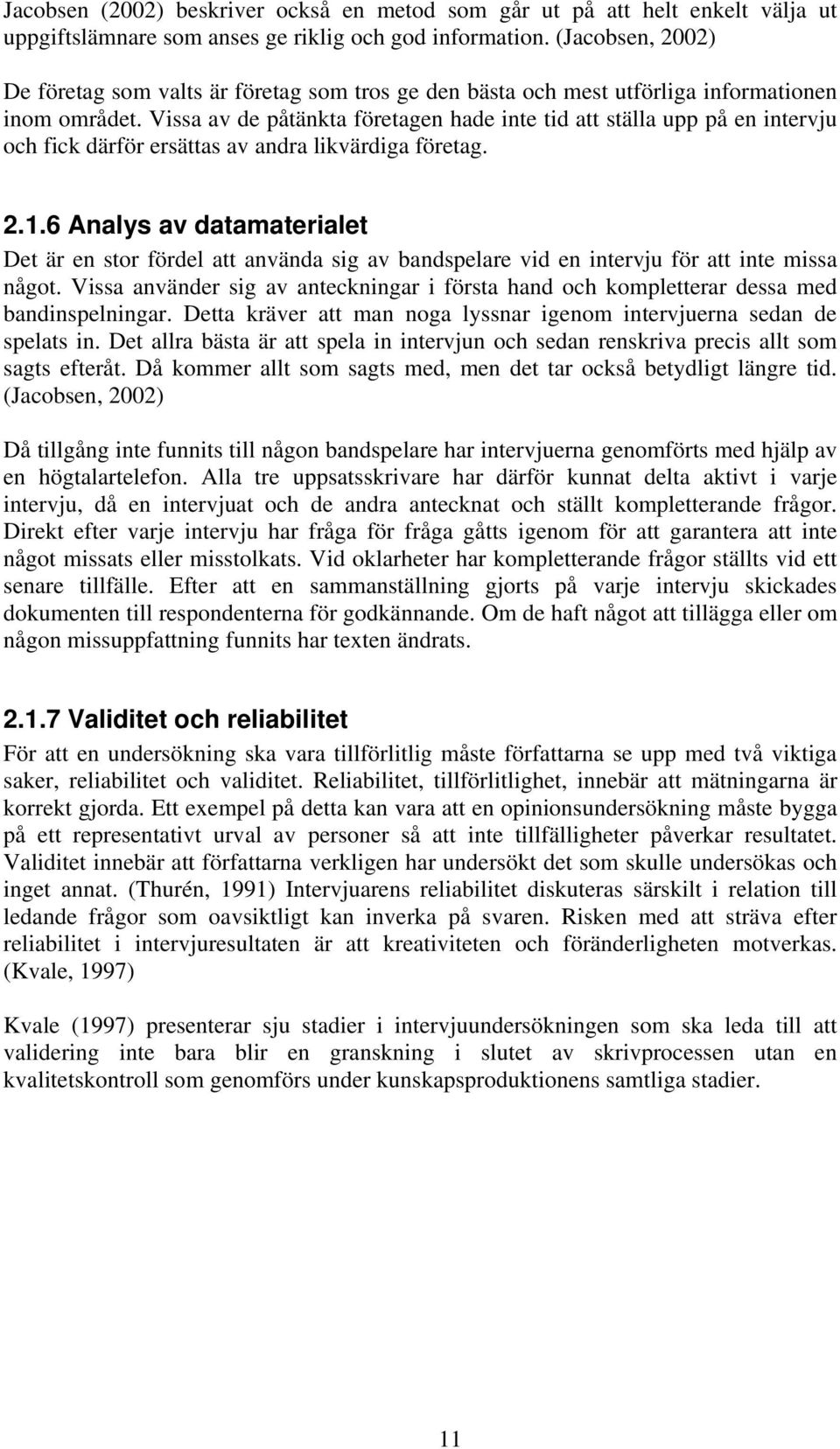 Vissa av de påtänkta företagen hade inte tid att ställa upp på en intervju och fick därför ersättas av andra likvärdiga företag. 2.1.
