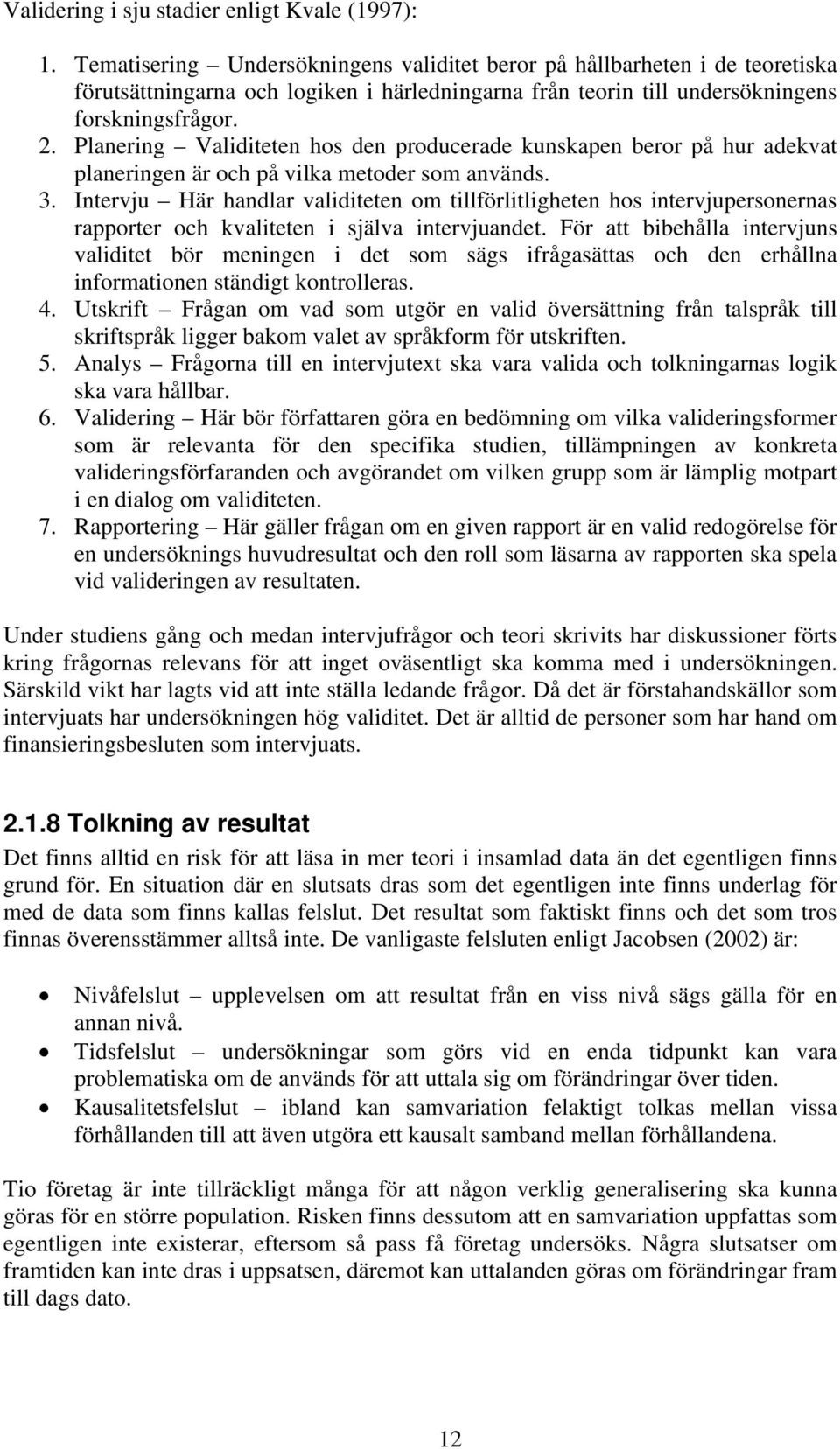 Planering Validiteten hos den producerade kunskapen beror på hur adekvat planeringen är och på vilka metoder som används. 3.