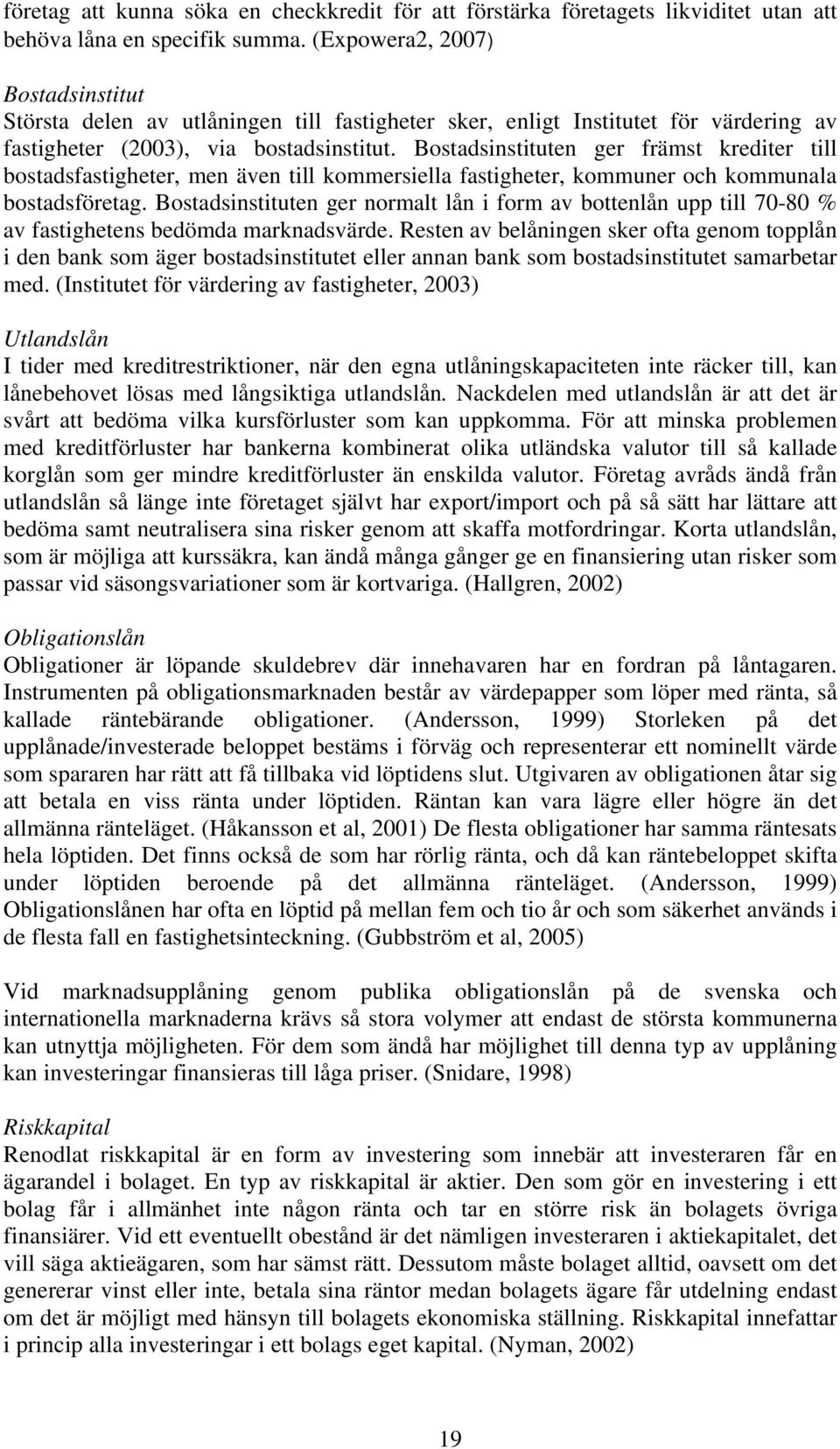 Bostadsinstituten ger främst krediter till bostadsfastigheter, men även till kommersiella fastigheter, kommuner och kommunala bostadsföretag.