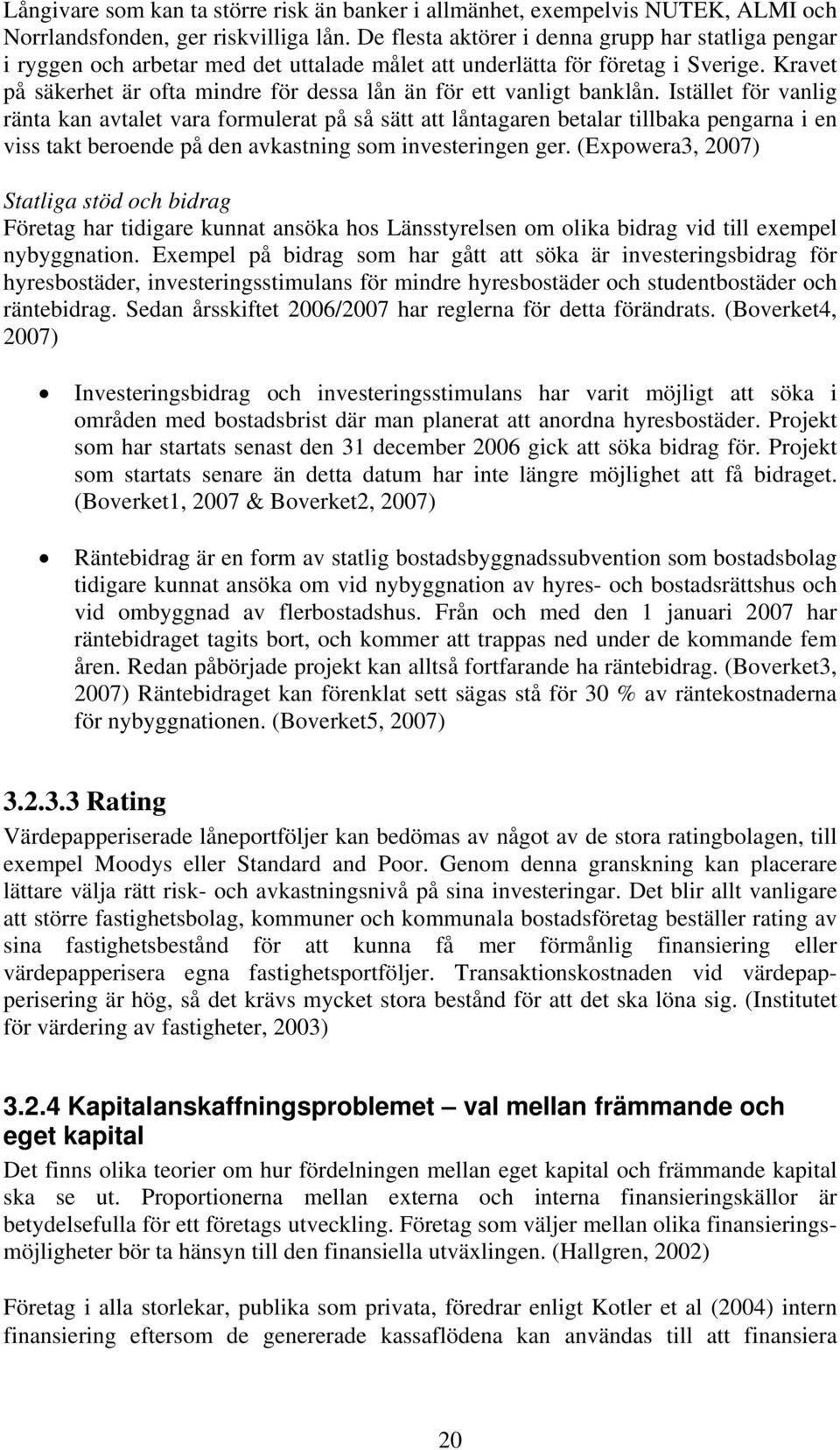 Kravet på säkerhet är ofta mindre för dessa lån än för ett vanligt banklån.