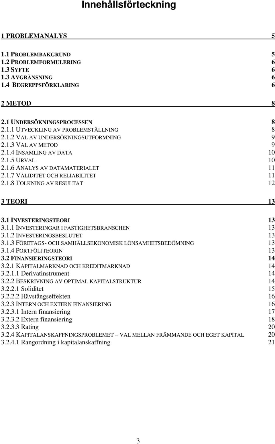 1 INVESTERINGSTEORI 13 3.1.1 INVESTERINGAR I FASTIGHETSBRANSCHEN 13 3.1.2 INVESTERINGSBESLUTET 13 3.1.3 FÖRETAGS- OCH SAMHÄLLSEKONOMISK LÖNSAMHETSBEDÖMNING 13 3.1.4 PORTFÖLJTEORIN 13 3.