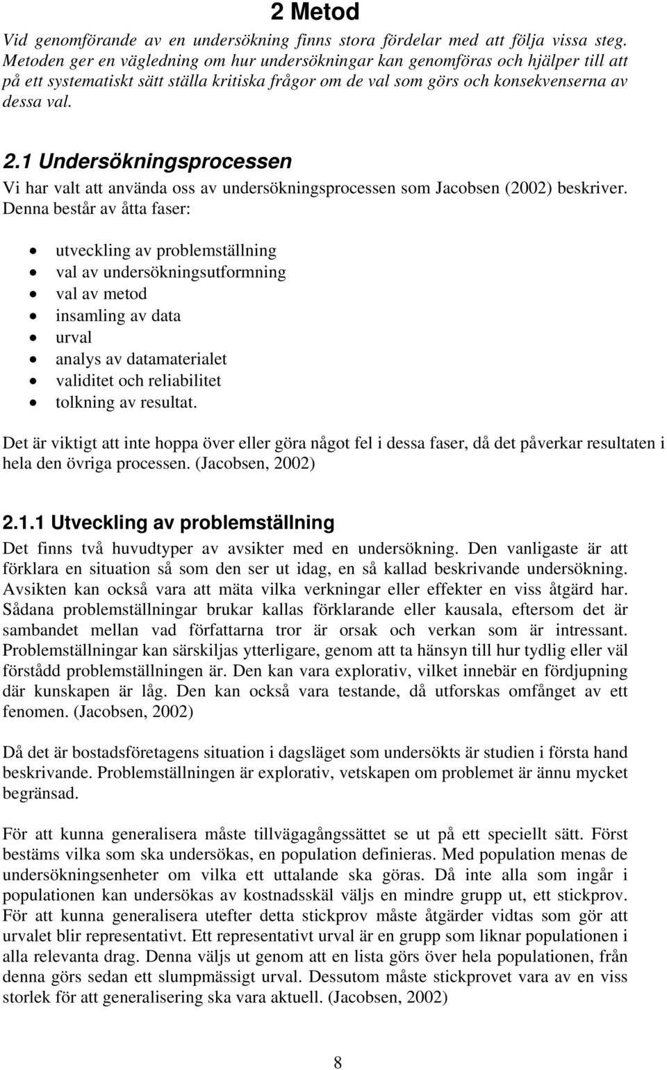 1 Undersökningsprocessen Vi har valt att använda oss av undersökningsprocessen som Jacobsen (2002) beskriver.