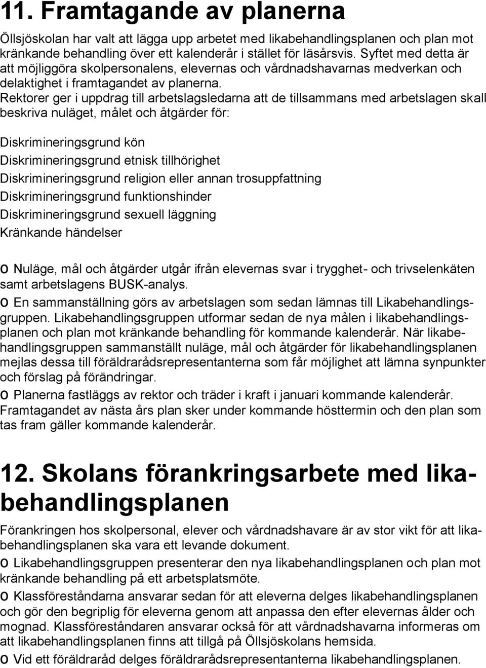 Rektorer ger i uppdrag till arbetslagsledarna att de tillsammans med arbetslagen skall beskriva nuläget, målet och åtgärder för: Diskrimineringsgrund kön Diskrimineringsgrund etnisk tillhörighet