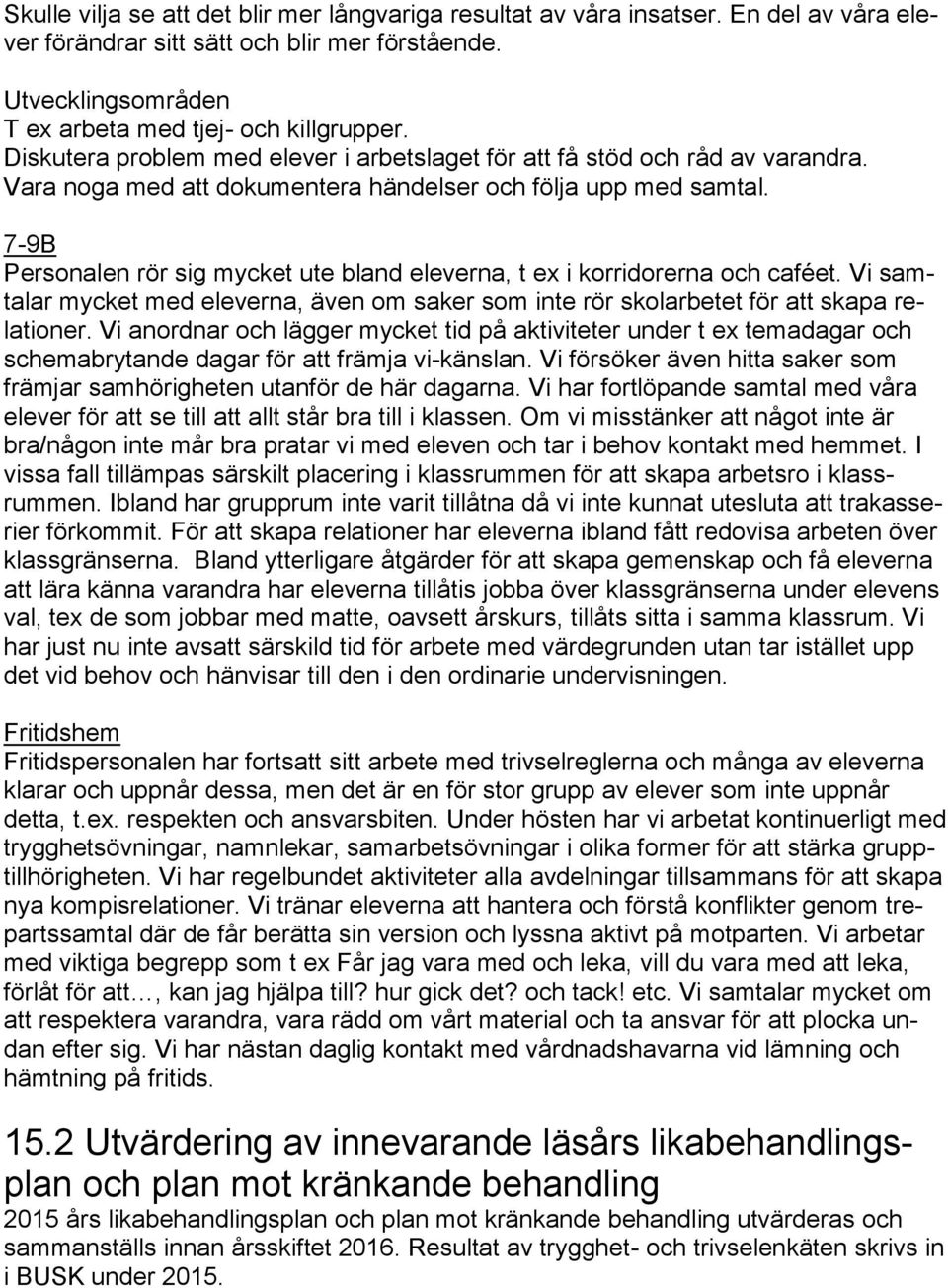 7-9B Personalen rör sig mycket ute bland eleverna, t ex i korridorerna och caféet. Vi samtalar mycket med eleverna, även om saker som inte rör skolarbetet för att skapa relationer.