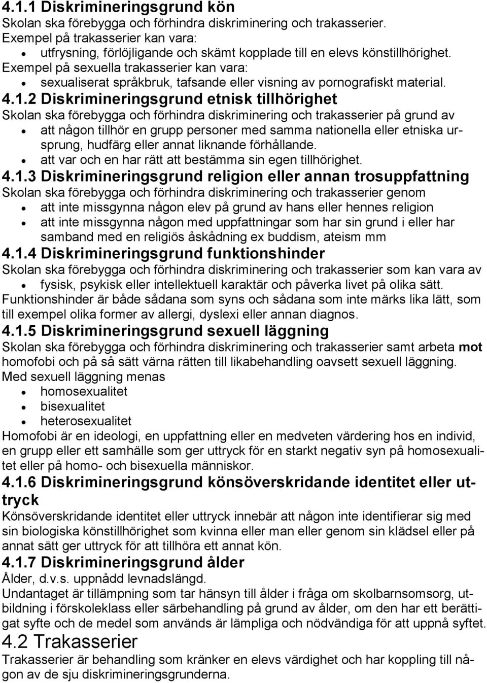 Exempel på sexuella trakasserier kan vara: sexualiserat språkbruk, tafsande eller visning av pornografiskt material. 4.1.