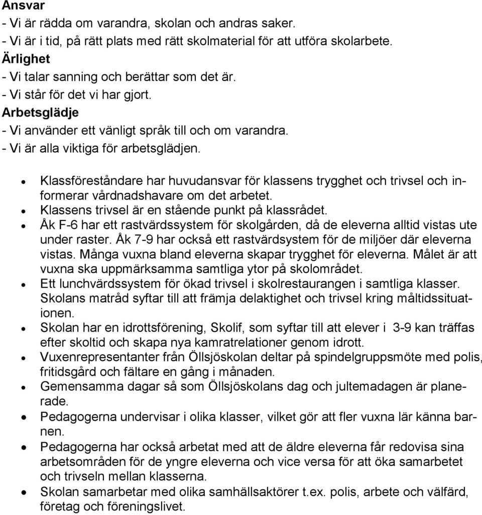 Klassföreståndare har huvudansvar för klassens trygghet och trivsel och informerar vårdnadshavare om det arbetet. Klassens trivsel är en stående punkt på klassrådet.