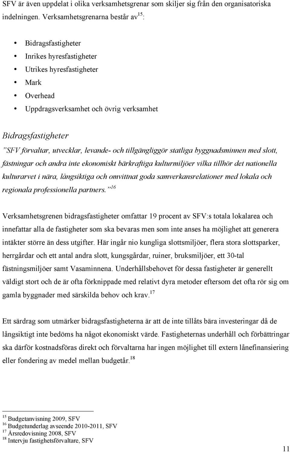 utvecklar, levande- och tillgängliggör statliga byggnadsminnen med slott, fästningar och andra inte ekonomiskt bärkraftiga kulturmiljöer vilka tillhör det nationella kulturarvet i nära, långsiktiga