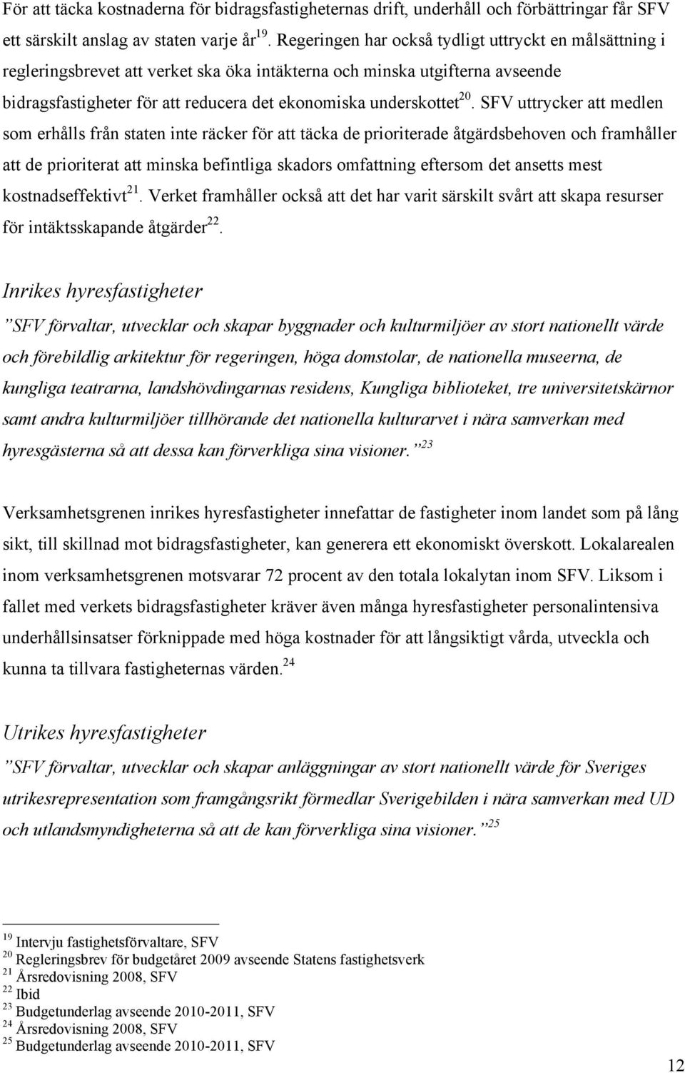SFV uttrycker att medlen som erhålls från staten inte räcker för att täcka de prioriterade åtgärdsbehoven och framhåller att de prioriterat att minska befintliga skadors omfattning eftersom det