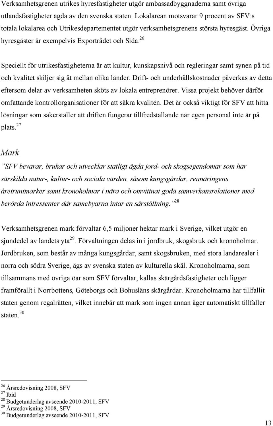 26 Speciellt för utrikesfastigheterna är att kultur, kunskapsnivå och regleringar samt synen på tid och kvalitet skiljer sig åt mellan olika länder.