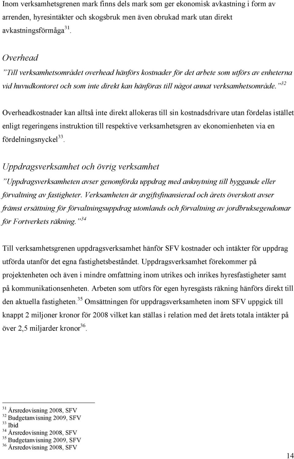 32 Overheadkostnader kan alltså inte direkt allokeras till sin kostnadsdrivare utan fördelas istället enligt regeringens instruktion till respektive verksamhetsgren av ekonomienheten via en