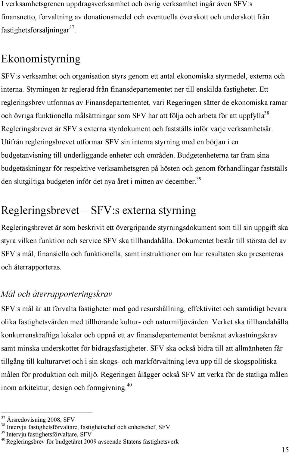 Ett regleringsbrev utformas av Finansdepartementet, vari Regeringen sätter de ekonomiska ramar och övriga funktionella målsättningar som SFV har att följa och arbeta för att uppfylla 38.