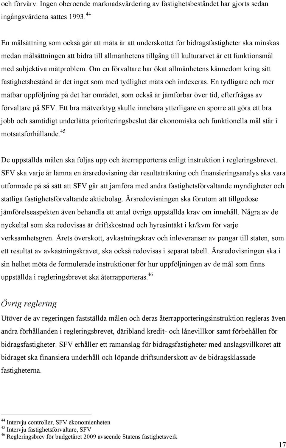subjektiva mätproblem. Om en förvaltare har ökat allmänhetens kännedom kring sitt fastighetsbestånd är det inget som med tydlighet mäts och indexeras.