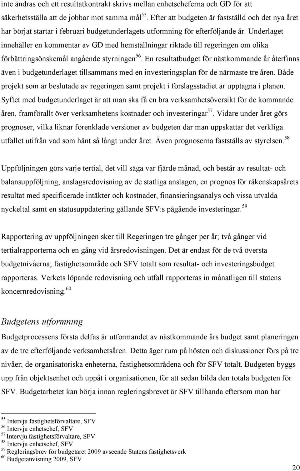 Underlaget innehåller en kommentar av GD med hemställningar riktade till regeringen om olika förbättringsönskemål angående styrningen 56.