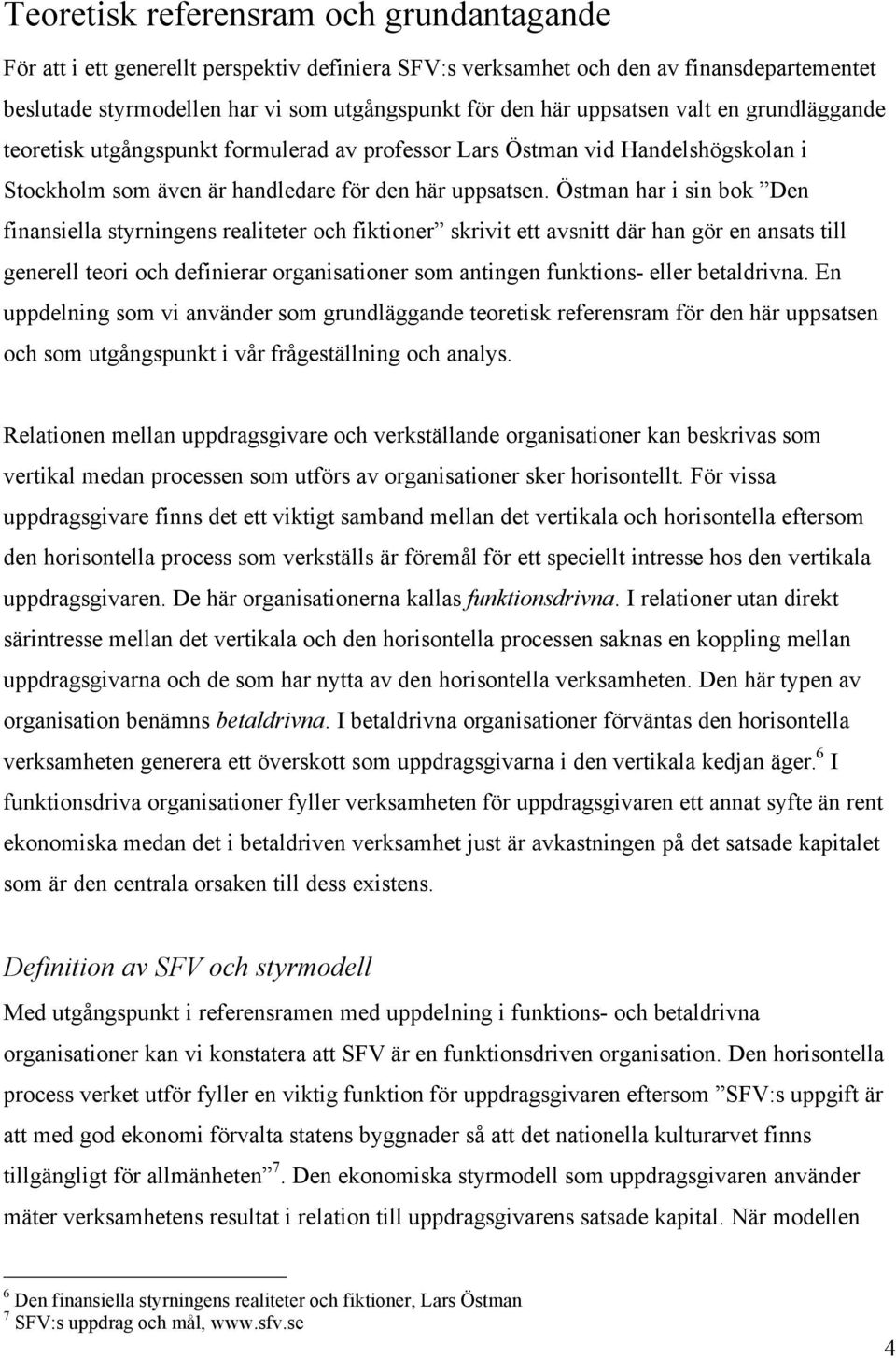 Östman har i sin bok Den finansiella styrningens realiteter och fiktioner skrivit ett avsnitt där han gör en ansats till generell teori och definierar organisationer som antingen funktions- eller
