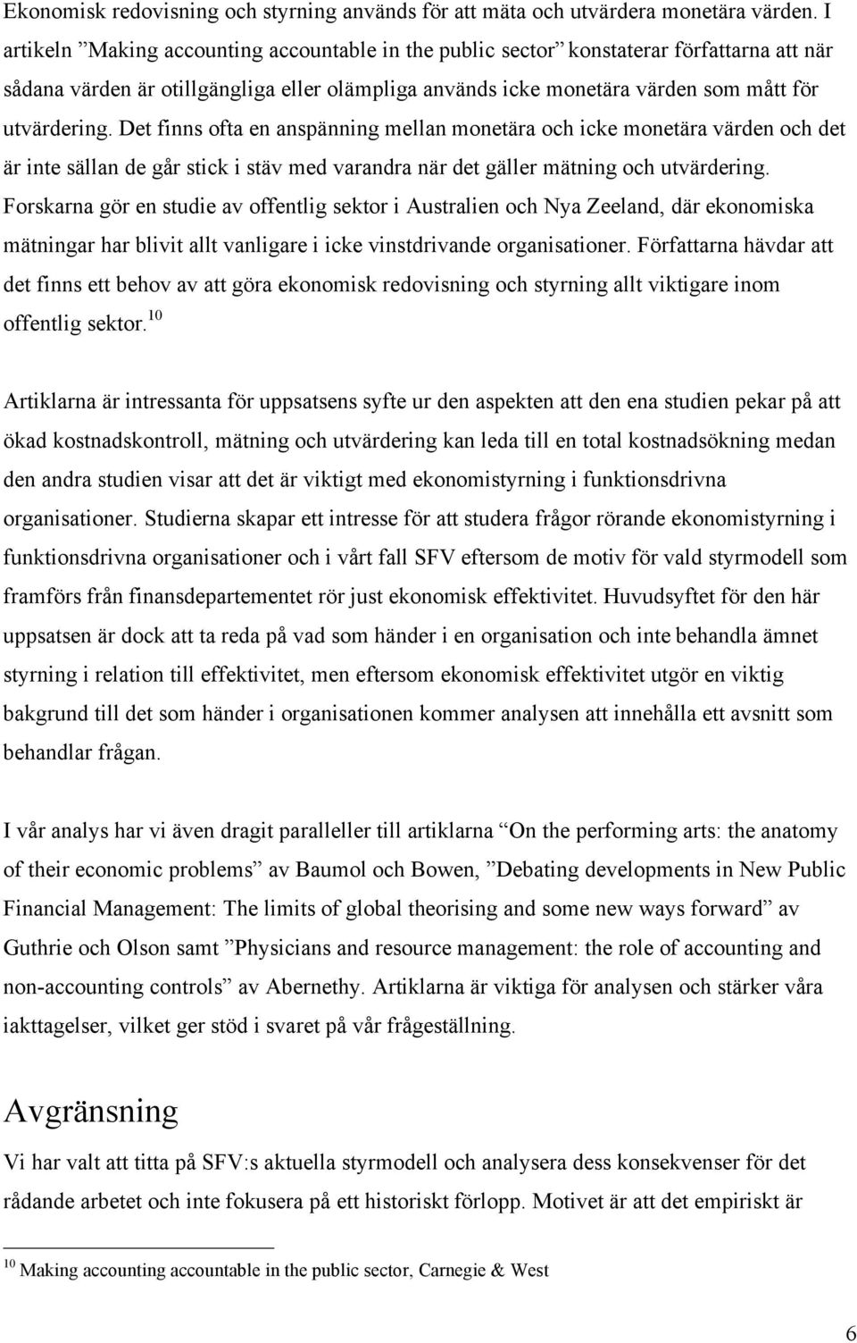Det finns ofta en anspänning mellan monetära och icke monetära värden och det är inte sällan de går stick i stäv med varandra när det gäller mätning och utvärdering.