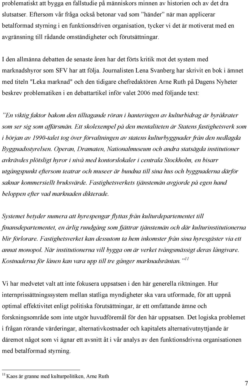 och förutsättningar. I den allmänna debatten de senaste åren har det förts kritik mot det system med marknadshyror som SFV har att följa.
