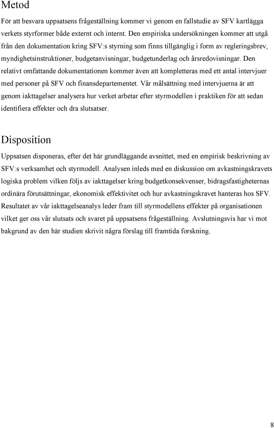 årsredovisningar. Den relativt omfattande dokumentationen kommer även att kompletteras med ett antal intervjuer med personer på SFV och finansdepartementet.