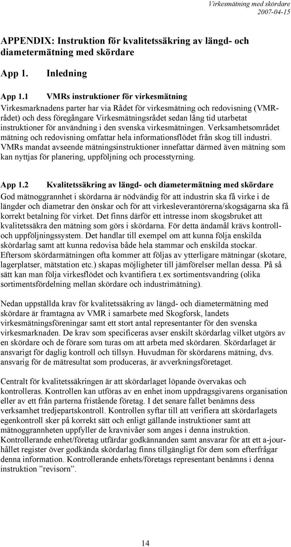 instruktioner för användning i den svenska virkesmätningen. Verksamhetsområdet mätning och redovisning omfattar hela informationsflödet från skog till industri.