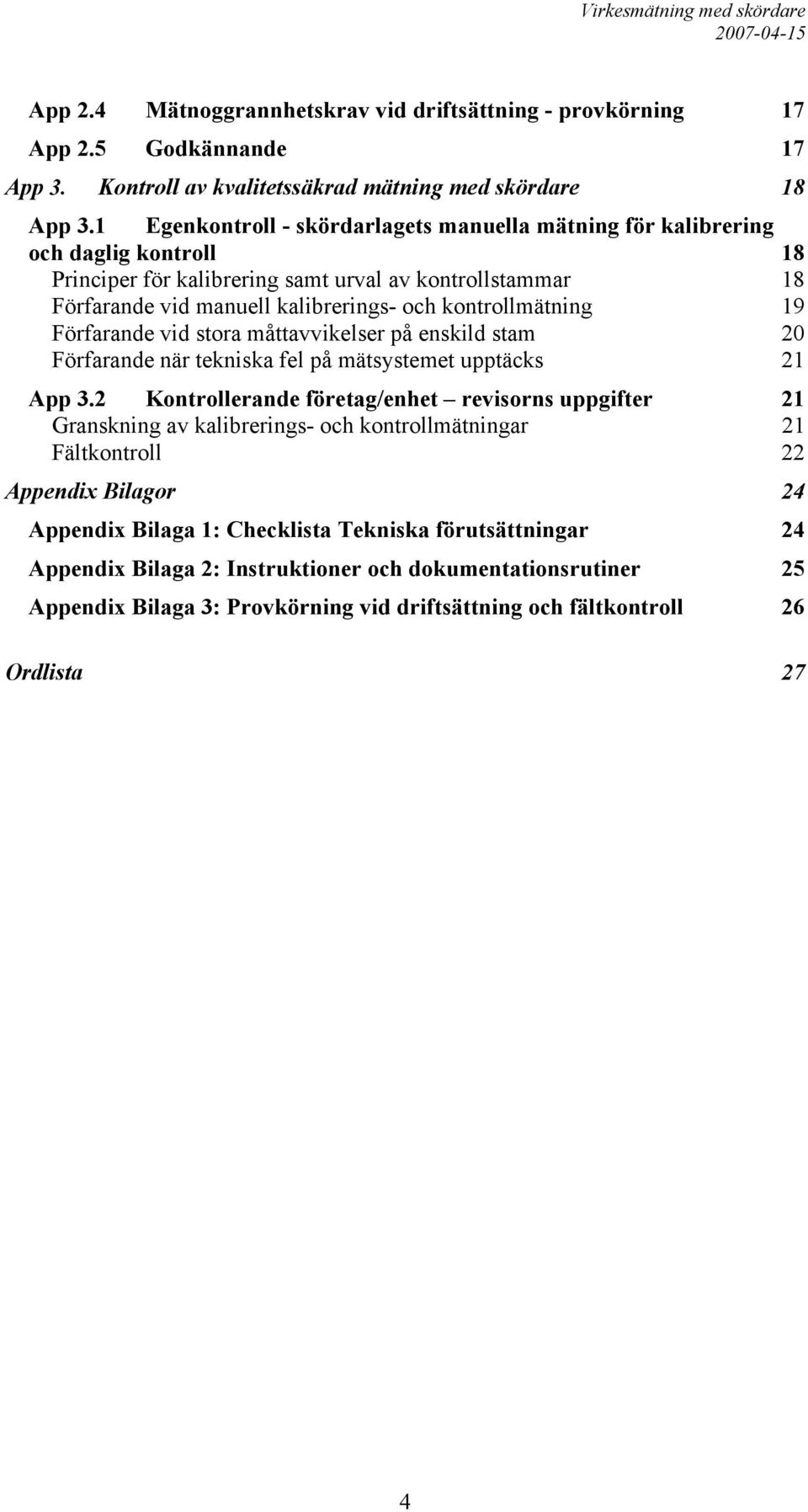 kontrollmätning 19 Förfarande vid stora måttavvikelser på enskild stam 20 Förfarande när tekniska fel på mätsystemet upptäcks 21 App 3.