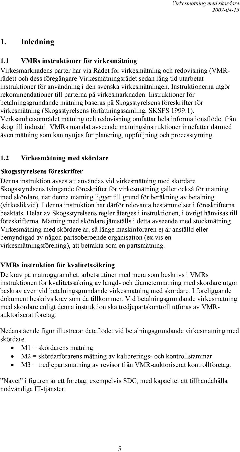 instruktioner för användning i den svenska virkesmätningen. Instruktionerna utgör rekommendationer till parterna på virkesmarknaden.