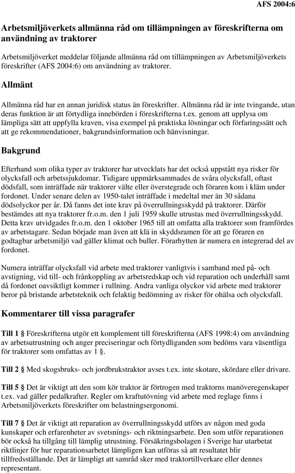 Allmänna råd är inte tvingande, utan deras funktion är att förtydliga innebörden i föreskrifterna t.ex.