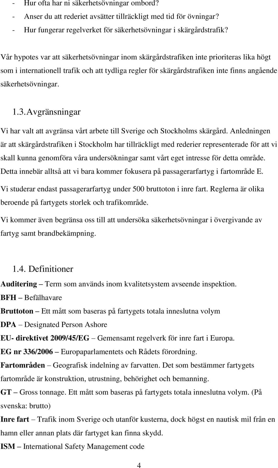 1.3. Avgränsningar Vi har valt att avgränsa vårt arbete till Sverige och Stockholms skärgård.