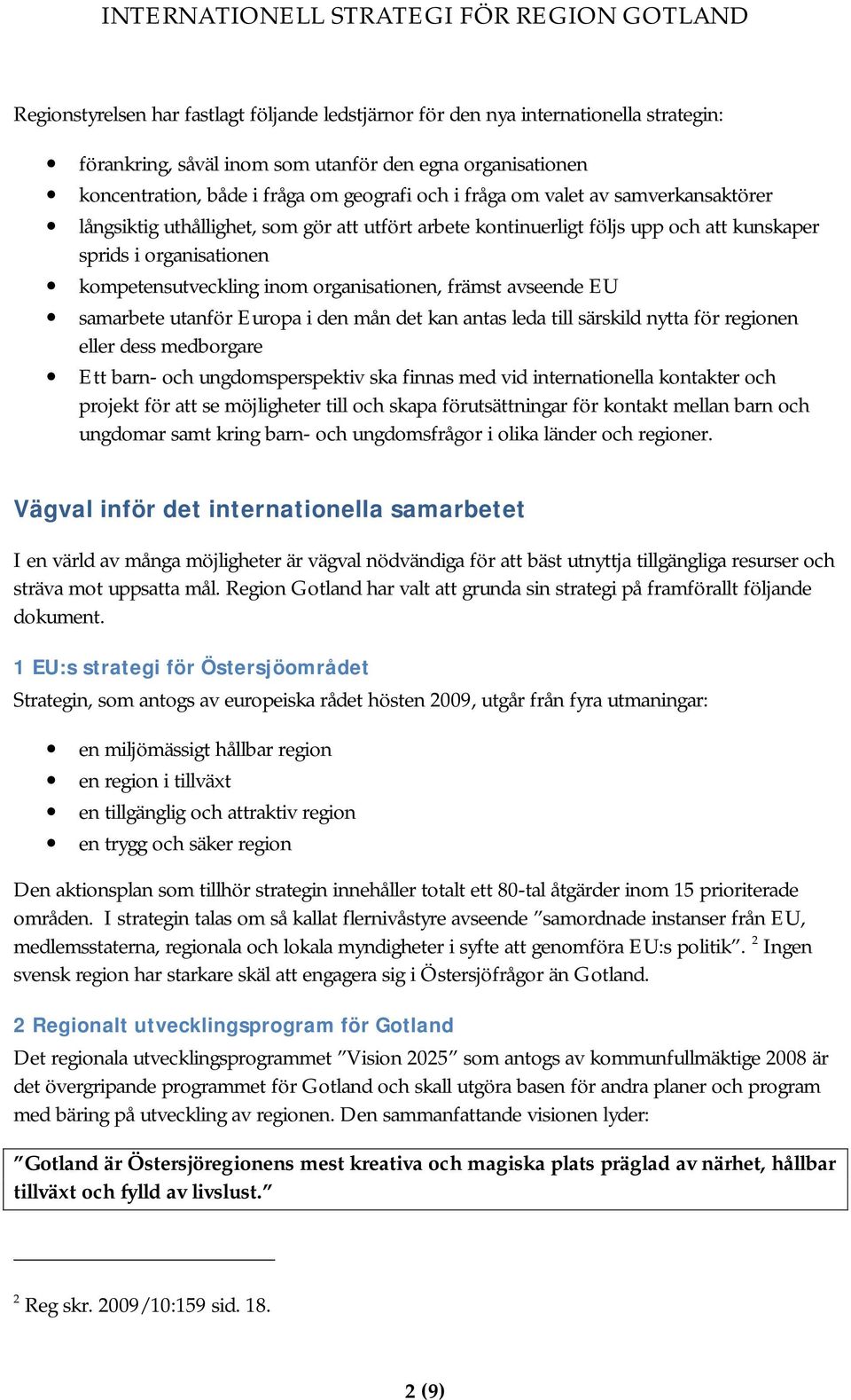 avseende EU samarbete utanför Europa i den mån det kan antas leda till särskild nytta för regionen eller dess medborgare Ett barn- och ungdomsperspektiv ska finnas med vid internationella kontakter