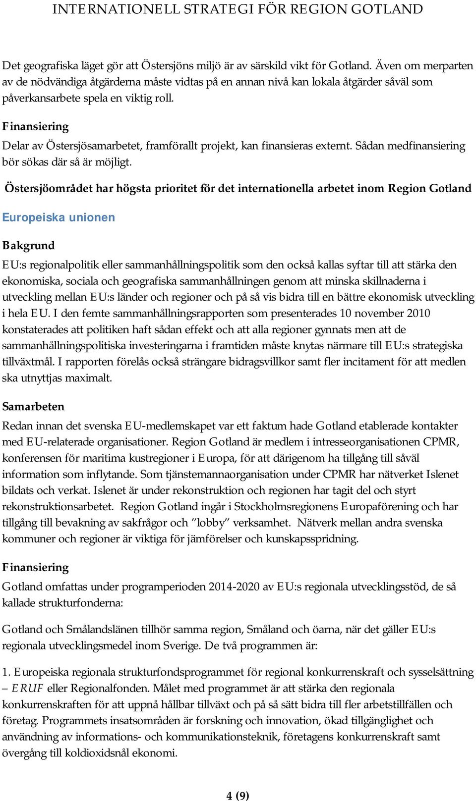 Finansiering Delar av Östersjösamarbetet, framförallt projekt, kan finansieras externt. Sådan medfinansiering bör sökas där så är möjligt.