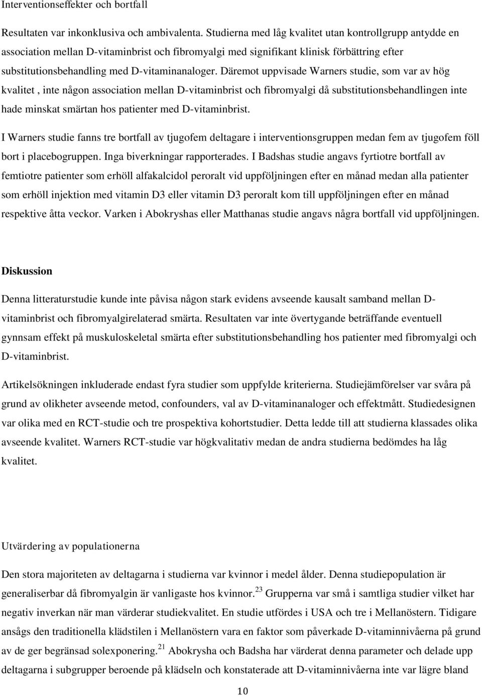 Däremot uppvisade Warners studie, som var av hög kvalitet, inte någon association mellan D-vitaminbrist och fibromyalgi då substitutionsbehandlingen inte hade minskat smärtan hos patienter med