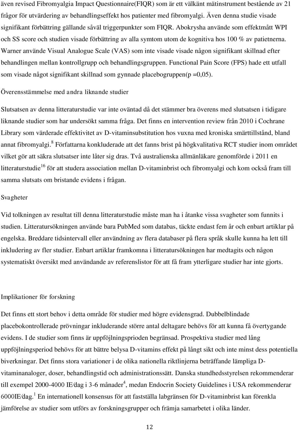 Abokrysha använde som effektmått WPI och SS score och studien visade förbättring av alla symtom utom de kognitiva hos 100 % av patietnerna.