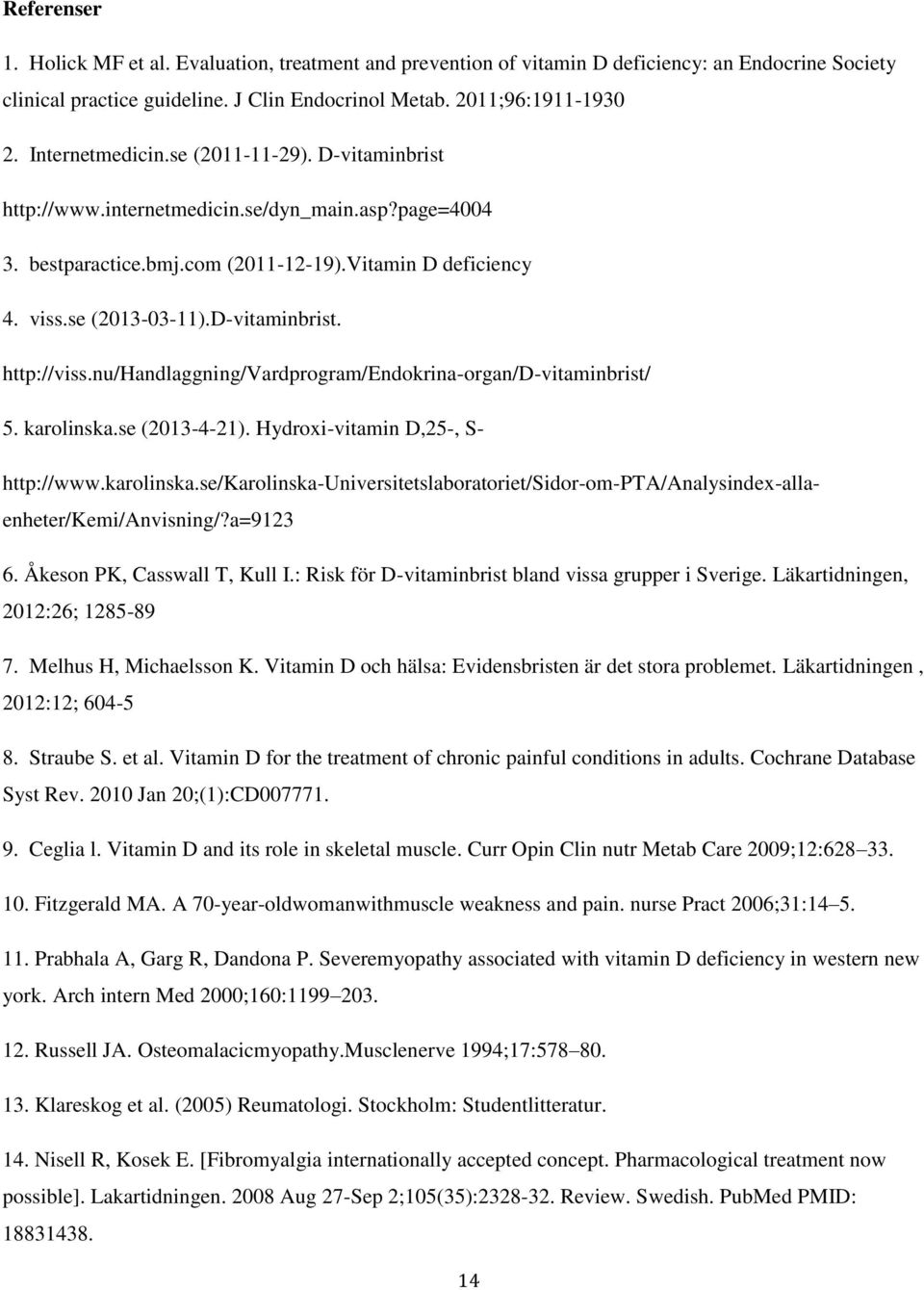 nu/handlaggning/vardprogram/endokrina-organ/d-vitaminbrist/ 5. karolinska.se (2013-4-21). Hydroxi-vitamin D,25-, S- http://www.karolinska.se/karolinska-universitetslaboratoriet/sidor-om-pta/analysindex-allaenheter/kemi/anvisning/?