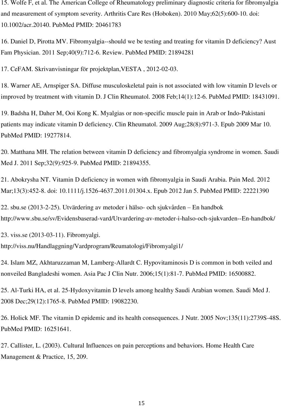 PubMed PMID: 21894281 17. CeFAM. Skrivanvisningar för projektplan,vesta, 2012-02-03. 18. Warner AE, Arnspiger SA.
