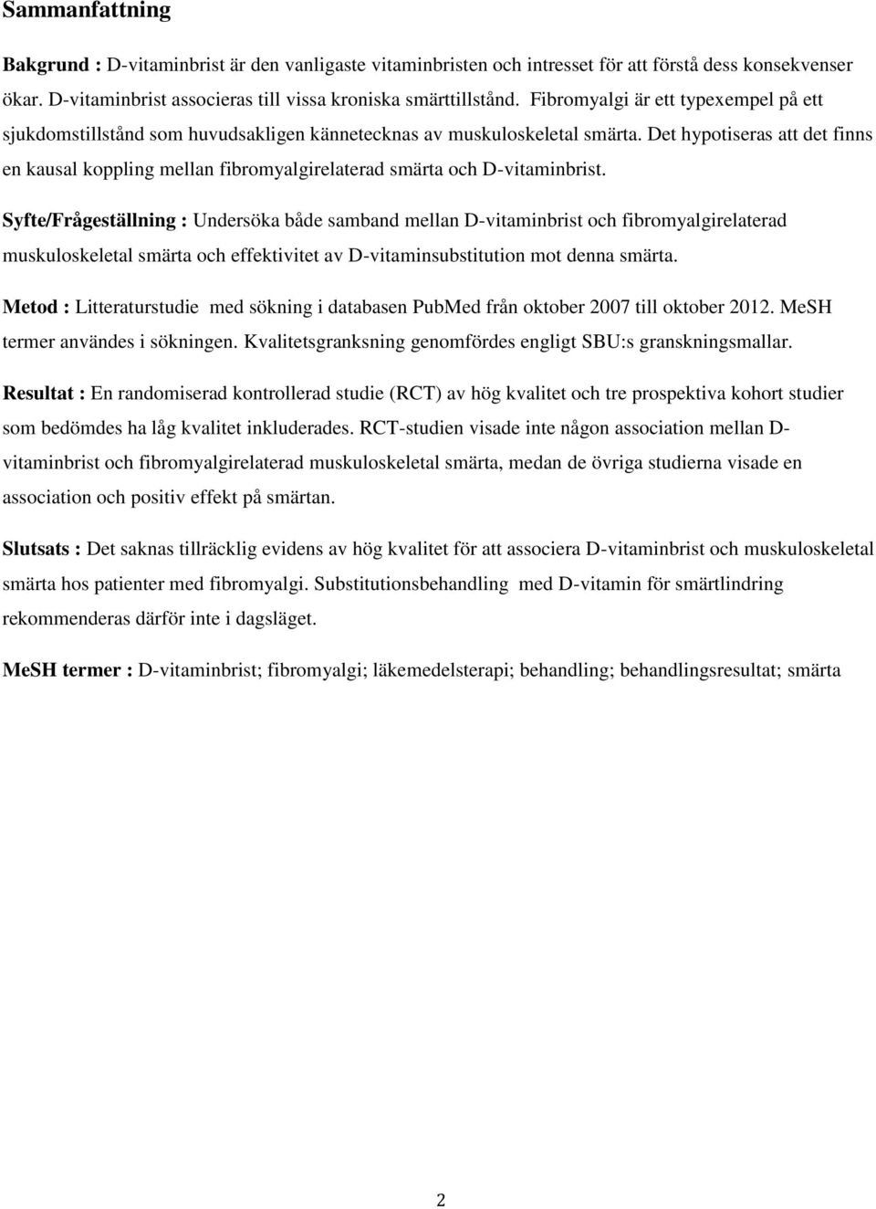 Det hypotiseras att det finns en kausal koppling mellan fibromyalgirelaterad smärta och D-vitaminbrist.