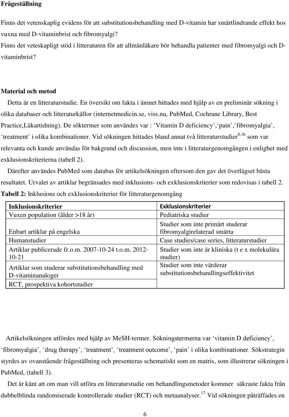 En översikt om fakta i ämnet hittades med hjälp av en preliminär sökning i olika databaser och litteraturkällor (internetmedicin.se, viss.nu, PubMed, Cochrane Library, Best Practice,Läkartidning).