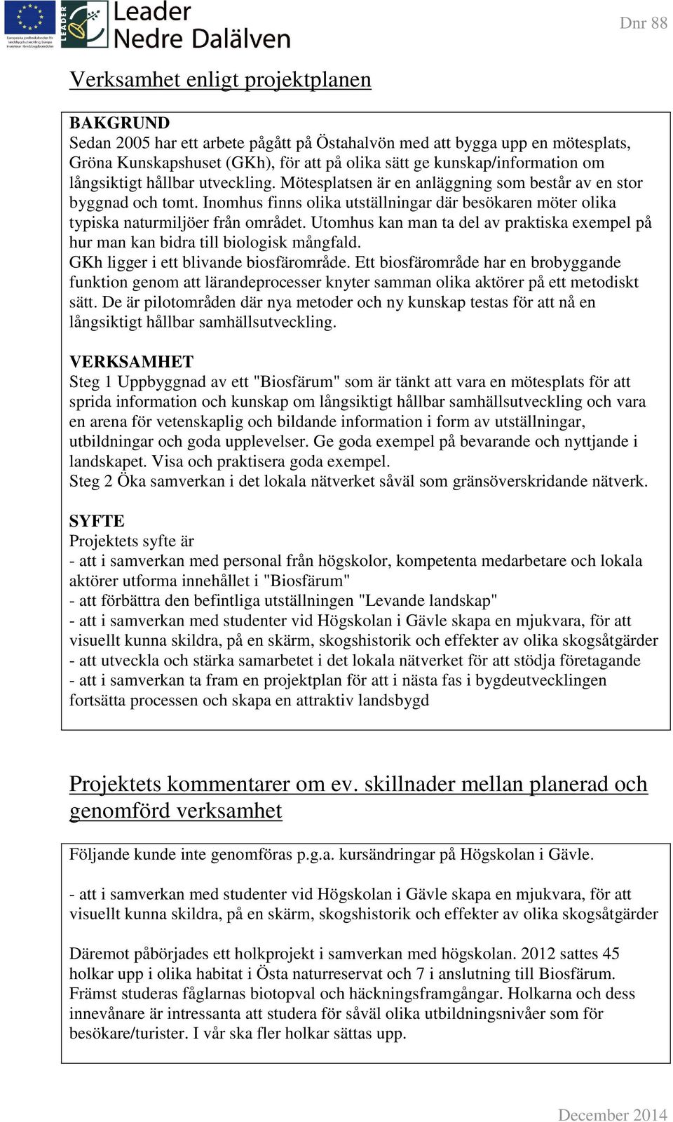 Utomhus kan man ta del av praktiska exempel på hur man kan bidra till biologisk mångfald. GKh ligger i ett blivande biosfärområde.