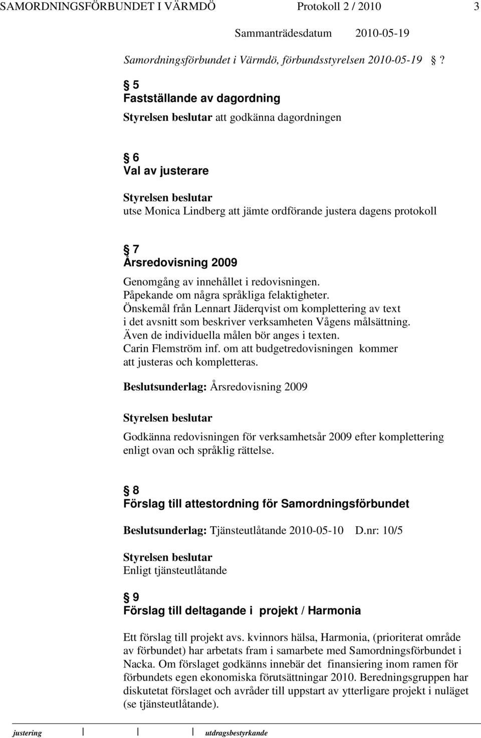 redovisningen. Påpekande om några språkliga felaktigheter. Önskemål från Lennart Jäderqvist om komplettering av text i det avsnitt som beskriver verksamheten Vågens målsättning.