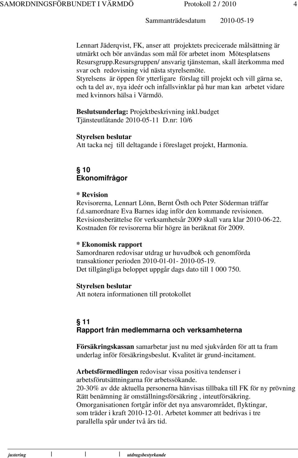 Styrelsens är öppen för ytterligare förslag till projekt och vill gärna se, och ta del av, nya ideér och infallsvinklar på hur man kan arbetet vidare med kvinnors hälsa i Värmdö.