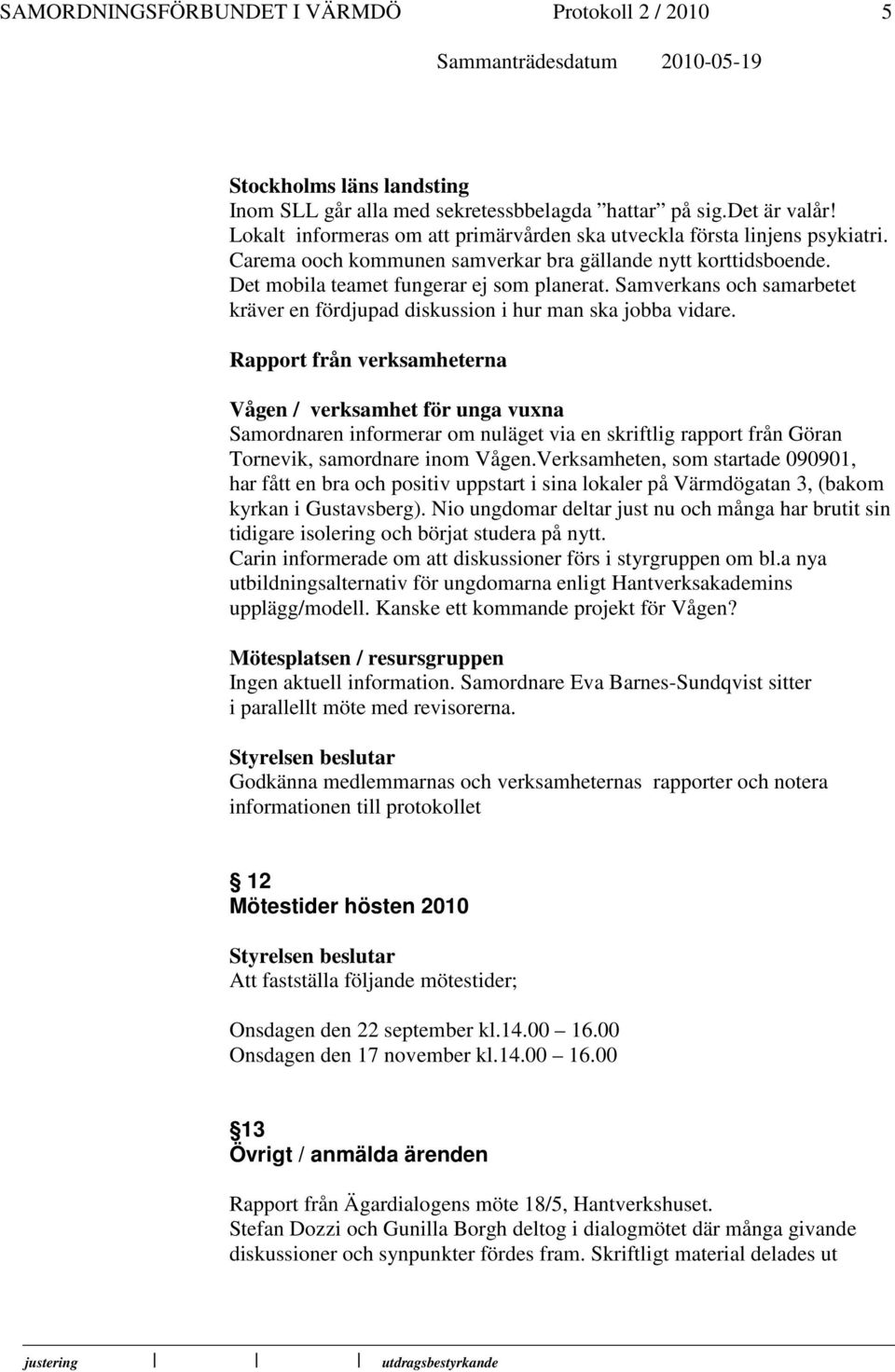 Rapport från verksamheterna Vågen / verksamhet för unga vuxna Samordnaren informerar om nuläget via en skriftlig rapport från Göran Tornevik, samordnare inom Vågen.