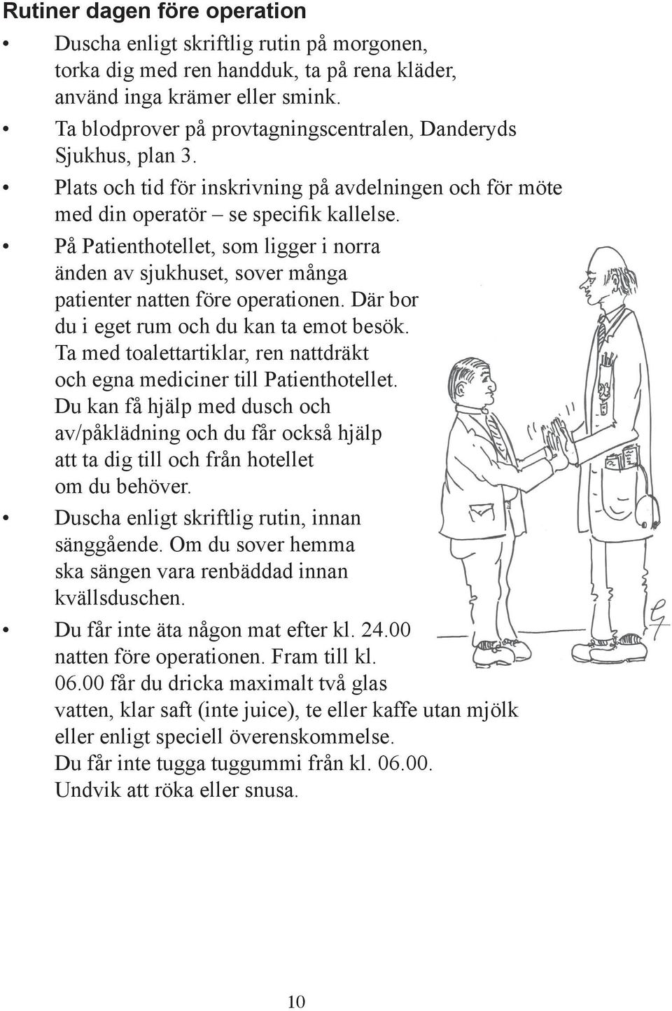 På Patienthotellet, som ligger i norra änden av sjukhuset, sover många patienter natten före operationen. Där bor du i eget rum och du kan ta emot besök.