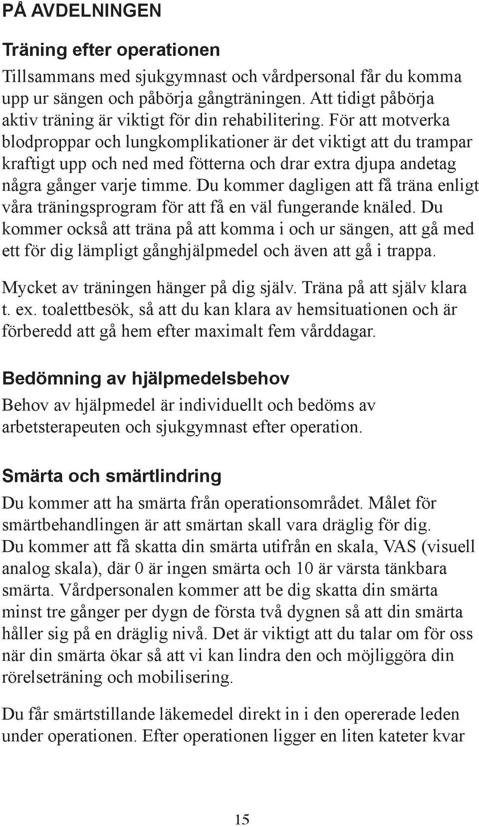 För att motverka blodproppar och lungkomplikationer är det viktigt att du trampar kraftigt upp och ned med fötterna och drar extra djupa andetag några gånger varje timme.